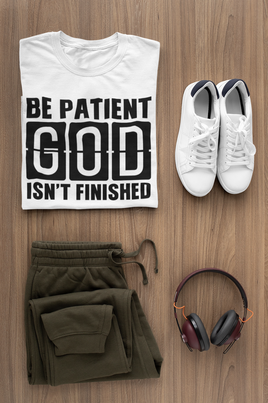 Faith T-Shirts | Be Patient God Isn't Finished