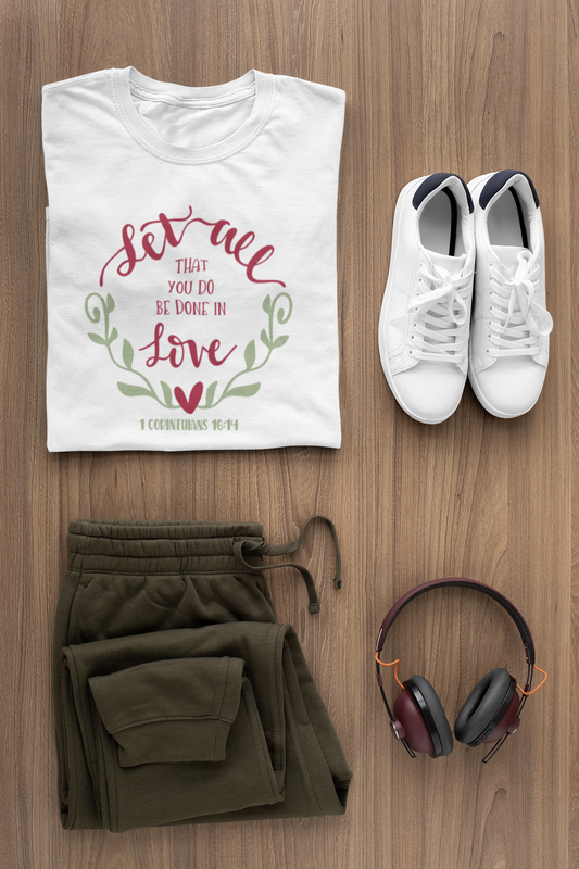 Faith T-Shirts | Let All That You Do Be Done In Love