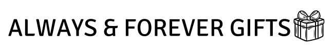 ALWAYS & FOREVER GIFTS